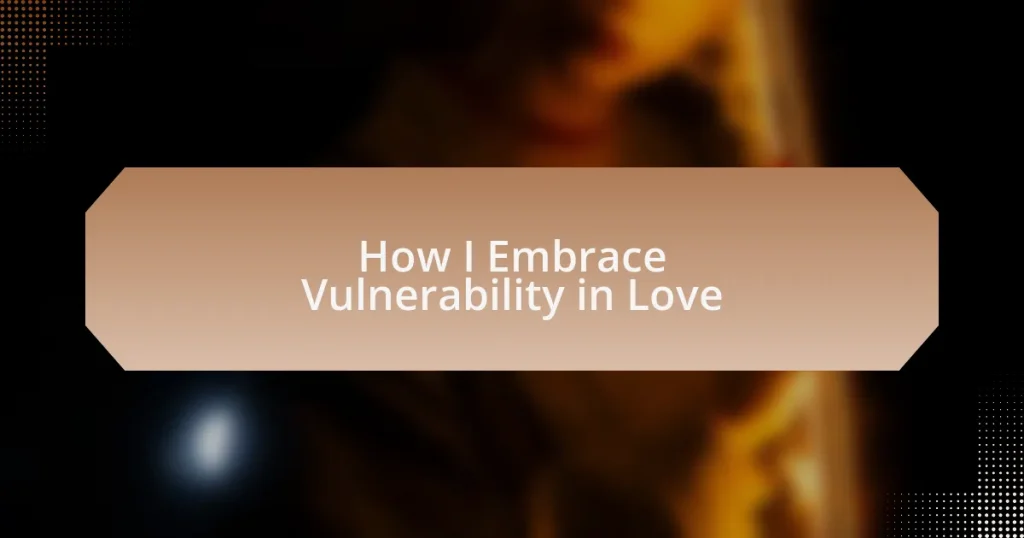 How I Embrace Vulnerability in Love