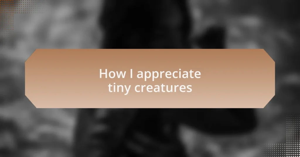 How I appreciate tiny creatures