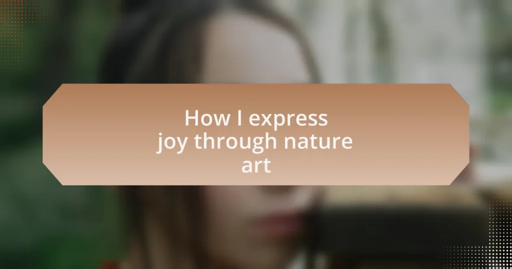 How I express joy through nature art