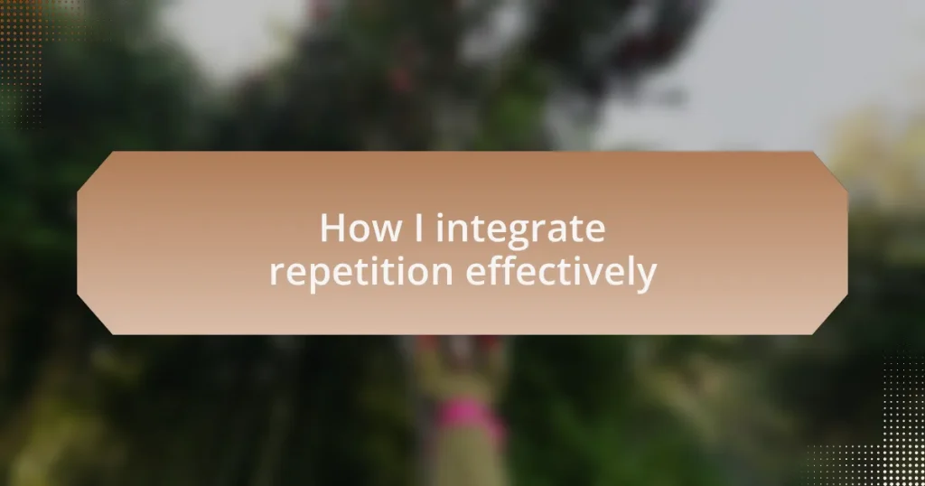 How I integrate repetition effectively