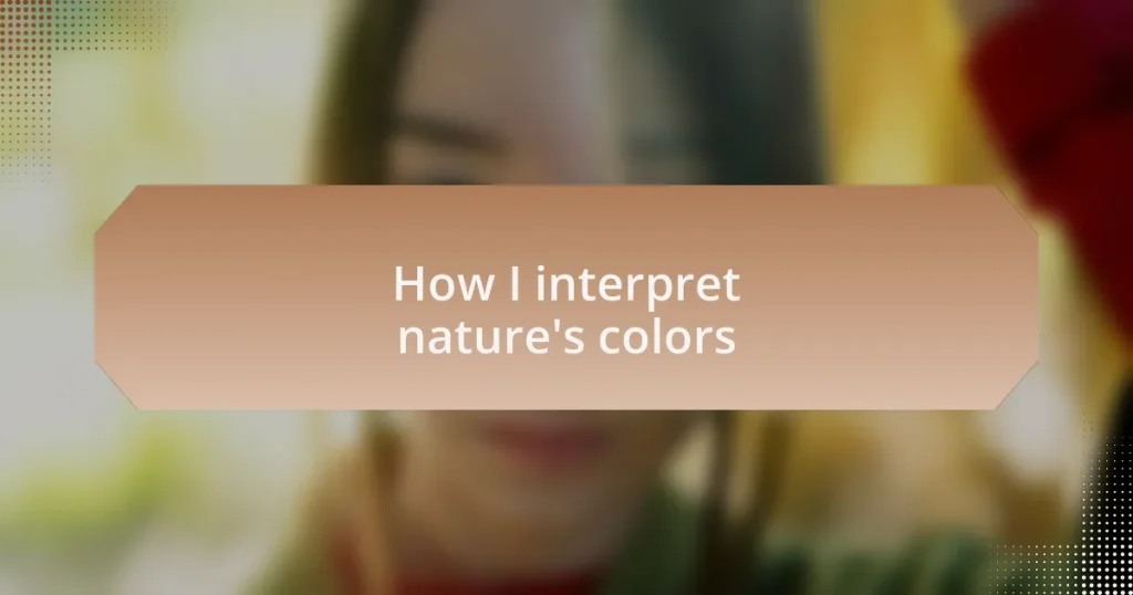 How I interpret nature’s colors