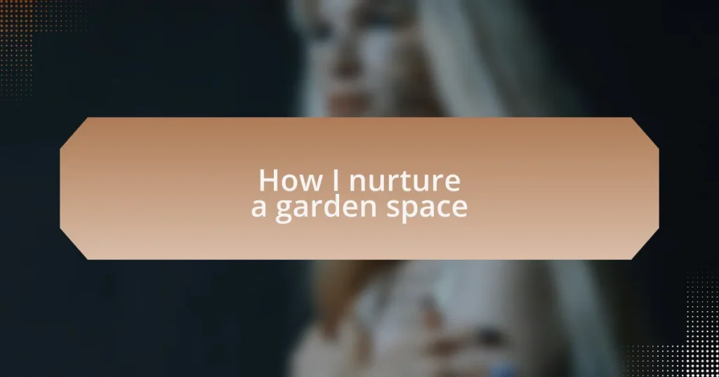 How I nurture a garden space