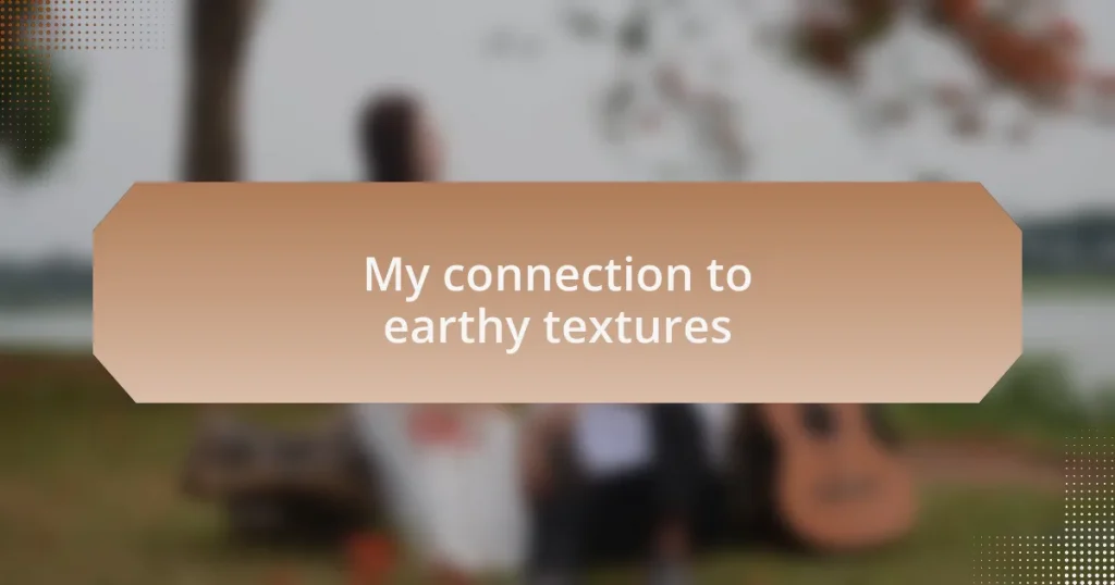 My connection to earthy textures