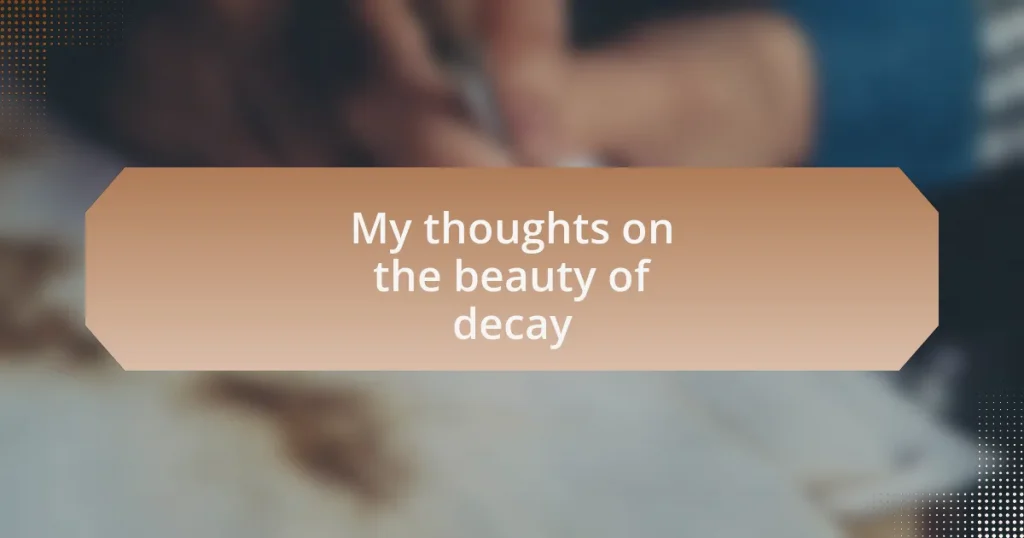 My thoughts on the beauty of decay