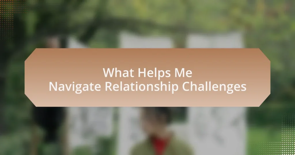 What Helps Me Navigate Relationship Challenges